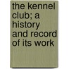 The Kennel Club; A History and Record of Its Work door Edward William Jaquet