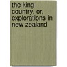 The King Country, or, Explorations in New Zealand by J.H. Kerry-Nicholls