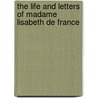 The Life and Letters of Madame Lisabeth de France by Wormeley Katharine Prescott