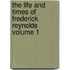The Life and Times of Frederick Reynolds Volume 1
