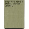 The Poetical Works of Charles, Churchill Volume 2 by Colonel Churchill Charles