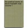 The Poetical Works of David Macbeth Moir Volume 1 by Thomas Aird