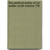 The Poetical Works of Sir Walter Scott Volume 116 door Sir Walter Scott