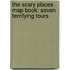 The Scary Places Map Book: Seven Terrifying Tours