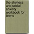 The Shyness and Social Anxiety Workbook for Teens