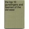 The Top 10 Gunslingers And Lawmen Of The Old West door Robert C. Jones