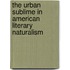 The Urban Sublime In American Literary Naturalism