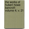 The Works of Hubert Howe Bancroft Volume 4; V. 21 door Hubert Howe Bancroft