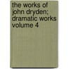 The Works of John Dryden; Dramatic Works Volume 4 door John Dryden