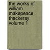 The Works of William Makepeace Thackeray Volume 1 door William Makepeace Thackeray