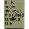 Thirty Years Since; Or, the Ruined Family, a Tale door George Payne R. James