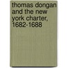 Thomas Dongan and the New York Charter, 1682-1688 door James Grant Wilson
