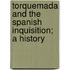 Torquemada and the Spanish Inquisition; A History