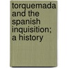 Torquemada and the Spanish Inquisition; A History by Sabatini Rafael Sabatini