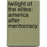 Twilight of the Elites: America After Meritocracy by Christopher Hayes