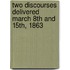 Two Discourses Delivered March 8th and 15th, 1863