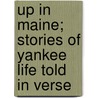 Up In Maine; Stories Of Yankee Life Told In Verse door Holman Day