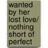 Wanted by Her Lost Love/ Nothing Short of Perfect