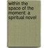 Within the Space of the Moment: A Spiritual Novel