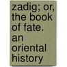 Zadig; Or, the Book of Fate. an Oriental History by United States Government