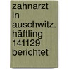 Zahnarzt in Auschwitz. Häftling 141129 berichtet door Benjamin Jacobs