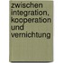 Zwischen Integration, Kooperation Und Vernichtung