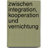 Zwischen Integration, Kooperation Und Vernichtung by Barbara Hoffmann