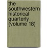 the Southwestern Historical Quarterly (Volume 18) door Texas State Historical Association