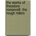 the Works of Theodore Roosevelt: the Rough Riders