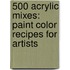 500 Acrylic Mixes: Paint Color Recipes for Artists