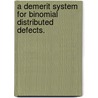 A Demerit System For Binomial Distributed Defects. by Qin Hong