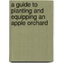 A Guide To Planting And Equipping An Apple Orchard