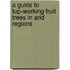 A Guide To Top-Working Fruit Trees In Arid Regions