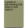 A Guide To Top-Working Fruit Trees In Arid Regions door Orville Blaine Whipple