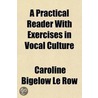 A Practical Reader With Exercises In Vocal Culture door Caroline Bigelow Le Row