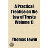 A Practical Treatise on the Law of Trusts Volume 1 door Thomas Lewin