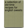 A Selection Of Old-Time Recipes For English Sweets door Authors Various
