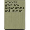 American Grace: How Religion Divides And Unites Us by Robert D. Putnam
