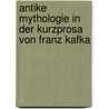 Antike Mythologie in der Kurzprosa von Franz Kafka door Aleksey Komarov