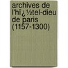 Archives De L'hï¿½Tel-Dieu De Paris (1157-1300) by Hï¿½Tel-Dieu De Paris