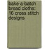 Bake-A-Batch Bread Cloths: 16 Cross Stitch Designs