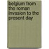 Belgium from the Roman Invasion to the Present Day