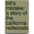 Bill's Mistake: a Story of the California Redwoods
