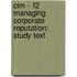 Cim - 12 Managing Corporate Reputation: Study Text