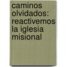 Caminos Olvidados: Reactivemos La Iglesia Misional by Alan Hirsch