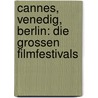 Cannes, Venedig, Berlin: Die grossen Filmfestivals by Matthias Greuling