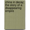 China in Decay; The Story of a Disappearing Empire door Alexis Sidney Krausse