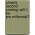 Christ's Second Coming: Will It Be Pre-Millennial?