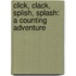 Click, Clack, Splish, Splash: A Counting Adventure