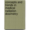 Concepts and Trends in Medical Radiation Dosimetry door Tomas Kron